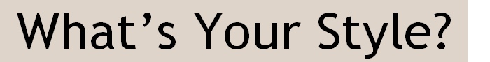  What’s Your Style? 
